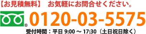 【お見積無料】 お気軽にお問合せください。0120-03-5575 受付時間:平日9:00~17:30(土日祝日除く)